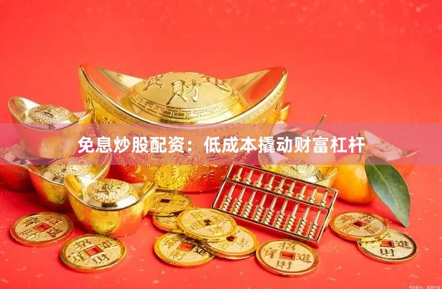 免息炒股配资：低成本撬动财富杠杆