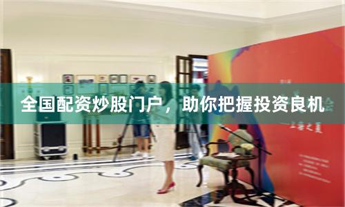 全国配资炒股门户，助你把握投资良机