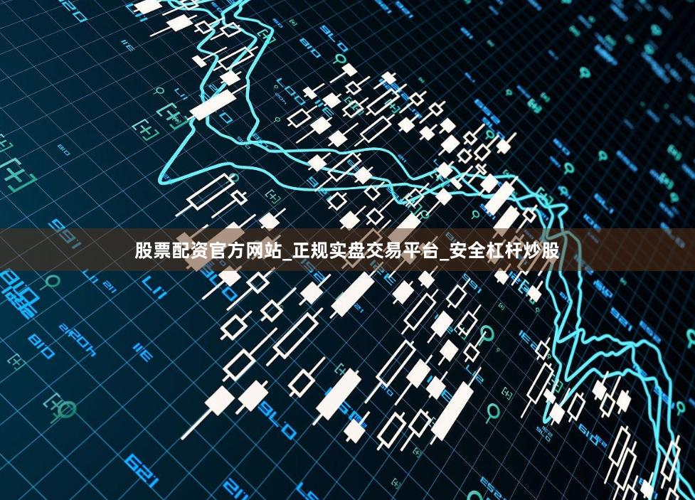 股票配资官方网站_正规实盘交易平台_安全杠杆炒股