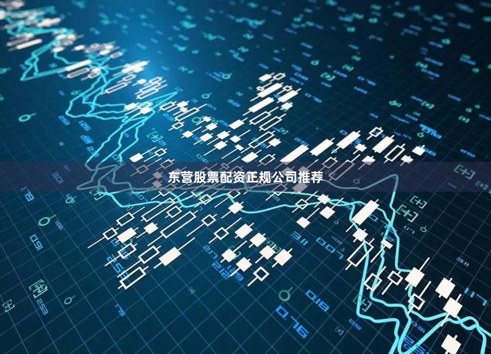 东营股票配资正规公司推荐